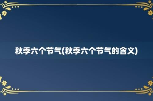 秋季六个节气(秋季六个节气的含义)