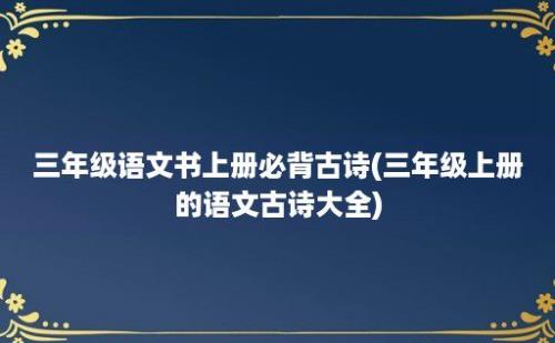 三年级语文书上册必背古诗(三年级上册的语文古诗大全)