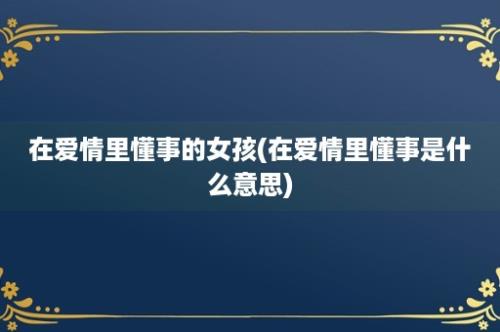 在爱情里懂事的女孩(在爱情里懂事是什么意思)