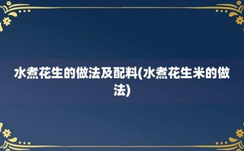 水煮花生的做法及配料(水煮花生米的做法)