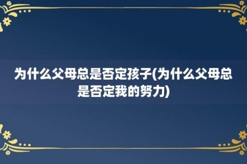 为什么父母总是否定孩子(为什么父母总是否定我的努力)