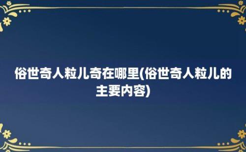 俗世奇人粒儿奇在哪里(俗世奇人粒儿的主要内容)