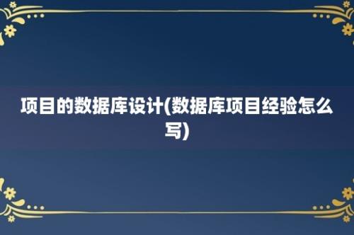 项目的数据库设计(数据库项目经验怎么写)