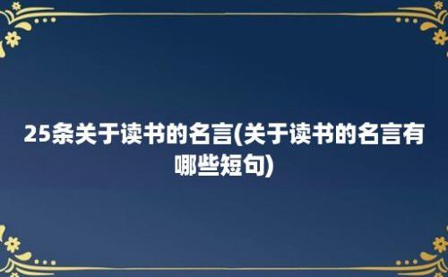 25条关于读书的名言(关于读书的名言有哪些短句)