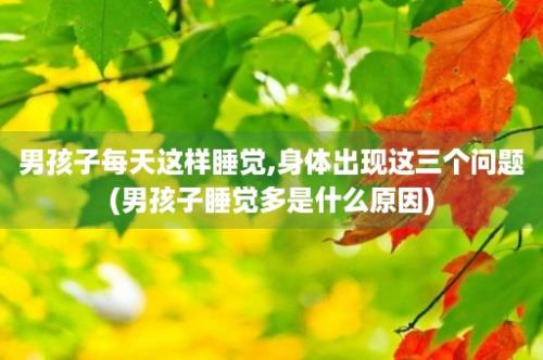 男孩子每天这样睡觉,身体出现这三个问题(男孩子睡觉多是什么原因)