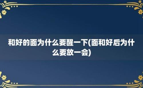 和好的面为什么要醒一下(面和好后为什么要放一会)