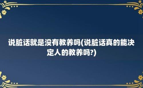 说脏话就是没有教养吗(说脏话真的能决定人的教养吗?)