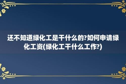 还不知道绿化工是干什么的?如何申请绿化工资(绿化工干什么工作?)