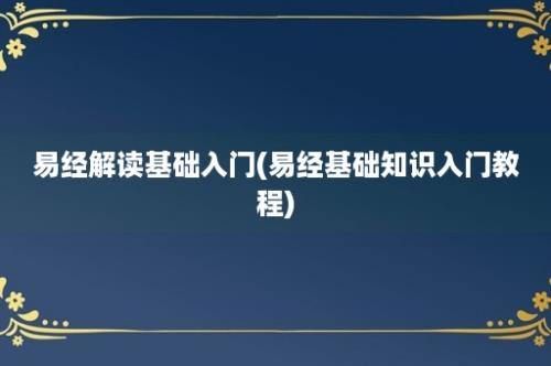 易经解读基础入门(易经基础知识入门教程)