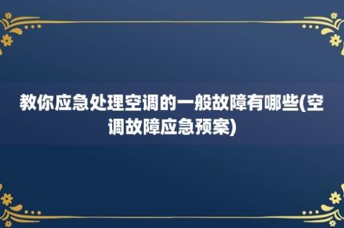 教你应急处理空调的一般故障有哪些(空调故障应急预案)