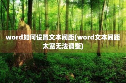 word如何设置文本间距(word文本间距太宽无法调整)