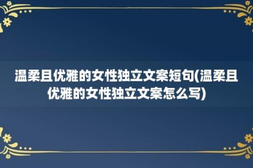 温柔且优雅的女性独立文案短句(温柔且优雅的女性独立文案怎么写)