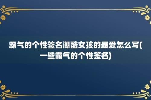 霸气的个性签名潮酷女孩的最爱怎么写(一些霸气的个性签名)