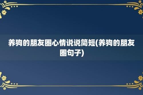 养狗的朋友圈心情说说简短(养狗的朋友圈句子)