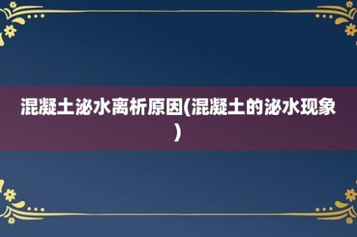 混凝土泌水离析原因(混凝土的泌水现象)