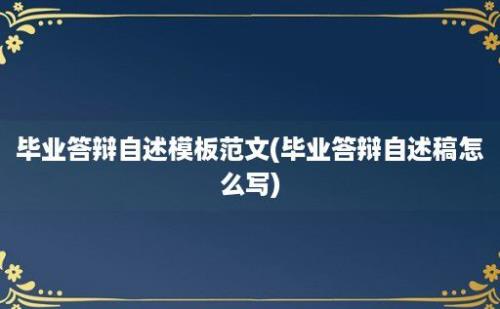 毕业答辩自述模板范文(毕业答辩自述稿怎么写)