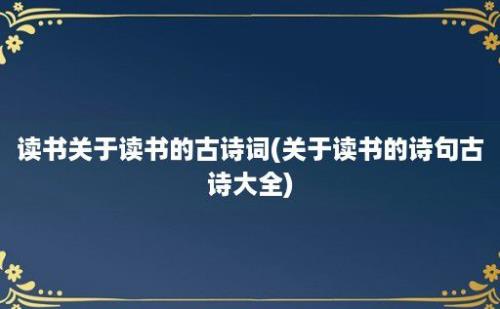 读书关于读书的古诗词(关于读书的诗句古诗大全)