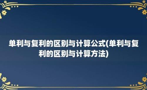 单利与复利的区别与计算公式(单利与复利的区别与计算方法)