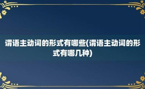 谓语主动词的形式有哪些(谓语主动词的形式有哪几种)