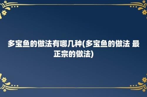 多宝鱼的做法有哪几种(多宝鱼的做法 最正宗的做法)