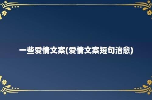 一些爱情文案(爱情文案短句治愈)