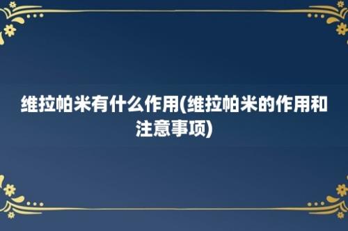 维拉帕米有什么作用(维拉帕米的作用和注意事项)