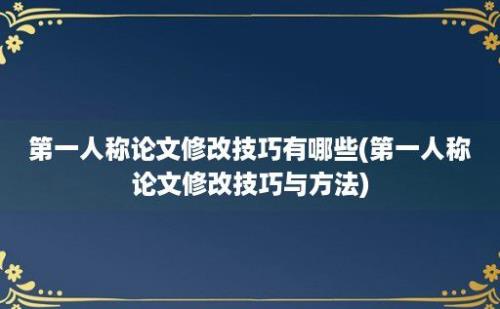 第一人称论文修改技巧有哪些(第一人称论文修改技巧与方法)