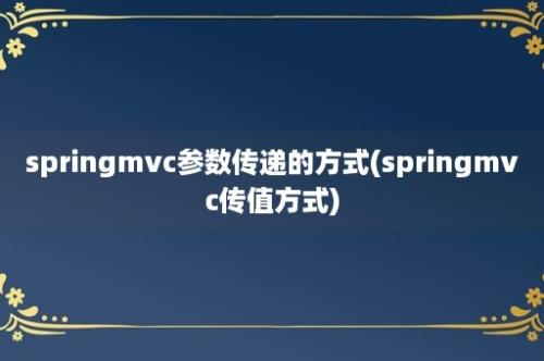 springmvc参数传递的方式(springmvc传值方式)