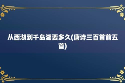 从西湖到千岛湖要多久(唐诗三百首前五首)