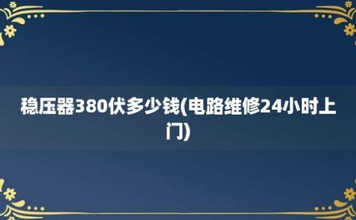 稳压器380伏多少钱(电路维修24小时上门)