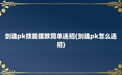 剑魂pk技能摆放简单连招(剑魂pk怎么连招)