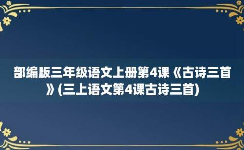 部编版三年级语文上册第4课《古诗三首》(三上语文第4课古诗三首)