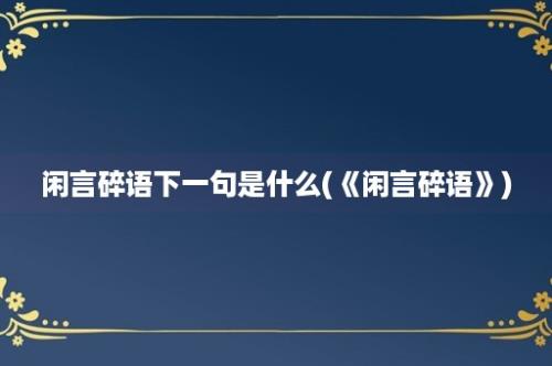 闲言碎语下一句是什么(《闲言碎语》)