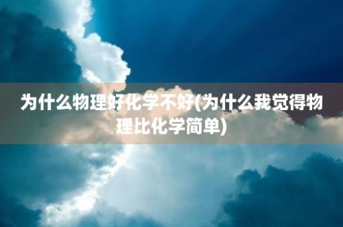 为什么物理好化学不好(为什么我觉得物理比化学简单)