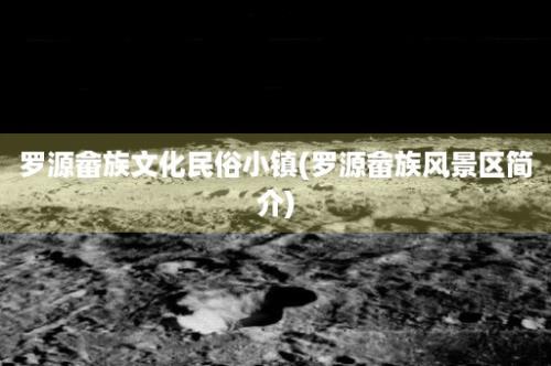 罗源畲族文化民俗小镇(罗源畲族风景区简介)