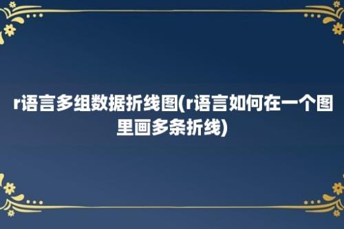 r语言多组数据折线图(r语言如何在一个图里画多条折线)