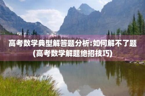 高考数学典型解答题分析:如何解不了题(高考数学解题绝招技巧)