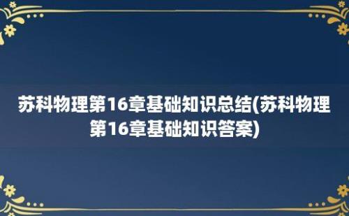 苏科物理第16章基础知识总结(苏科物理第16章基础知识答案)