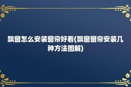 飘窗怎么安装窗帘好看(飘窗窗帘安装几种方法图解)