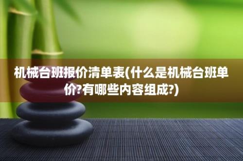 机械台班报价清单表(什么是机械台班单价?有哪些内容组成?)