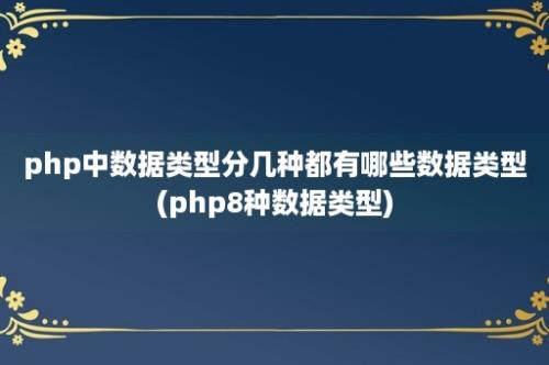 php中数据类型分几种都有哪些数据类型(php8种数据类型)