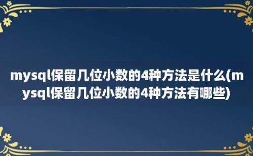 mysql保留几位小数的4种方法是什么(mysql保留几位小数的4种方法有哪些)