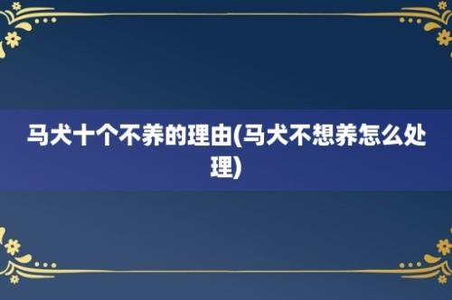 马犬十个不养的理由(马犬不想养怎么处理)