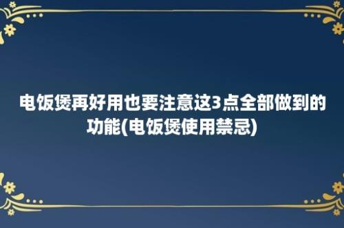 电饭煲再好用也要注意这3点全部做到的功能(电饭煲使用禁忌)