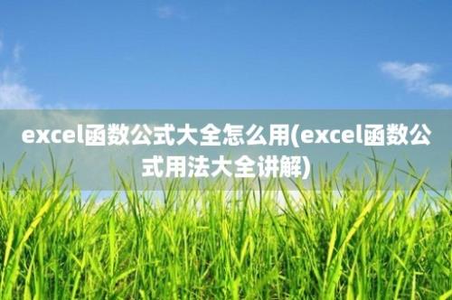 excel函数公式大全怎么用(excel函数公式用法大全讲解)