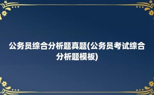 公务员综合分析题真题(公务员考试综合分析题模板)