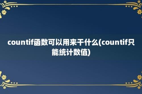 countif函数可以用来干什么(countif只能统计数值)