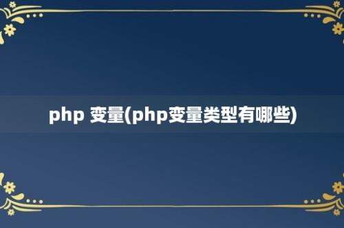 php 变量(php变量类型有哪些)