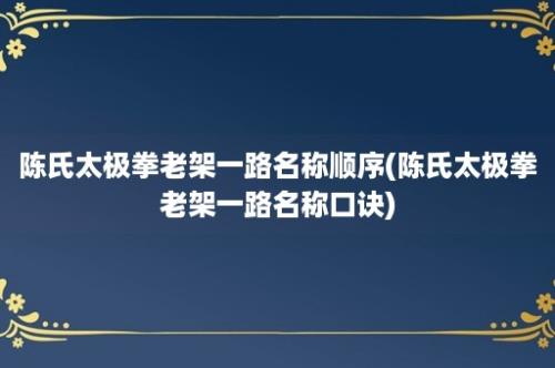 陈氏太极拳老架一路名称顺序(陈氏太极拳老架一路名称口诀)