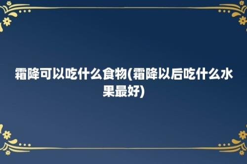 霜降可以吃什么食物(霜降以后吃什么水果最好)